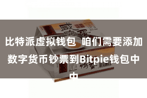 比特派虚拟钱包 咱们需要添加数字货币钞票到Bitpie钱包中