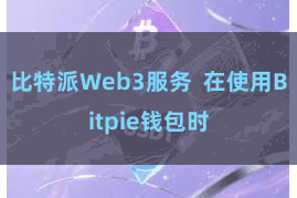 比特派Web3服务 在使用Bitpie钱包时