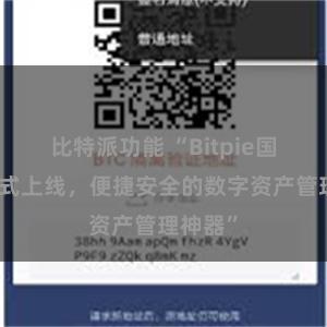 比特派功能 “Bitpie国际版正式上线，便捷安全的数字资产管理神器”