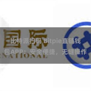 比特派扫码 Bitpie直链钱包APP：安全便捷，无缝操作